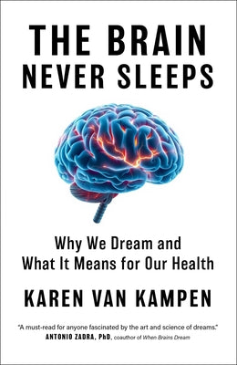 The Brain Never Sleeps: Why We Dream and What It Means for Our Health by Karen Van Kampen book cover