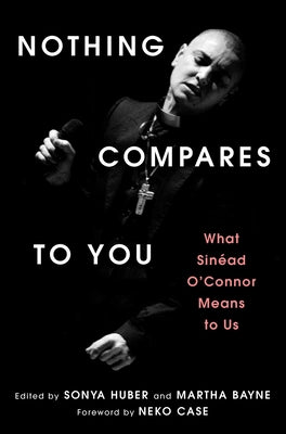 Nothing Compares to You: What Sinead O'Connor Means to Us by Sonya Huber book cover