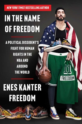 Book cover of In the Name of Freedom: A Political Dissident's Fight for Human Rights in the NBA and Around the World by Freedom, Enes Kanter