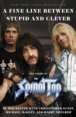 Book cover of A Fine Line Between Stupid and Clever: The Story of Spinal Tap by Reiner, Rob