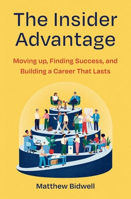 The Insider Advantage: Moving Up, Finding Success, and Building a Career That Lasts by Matthew Bidwell book cover