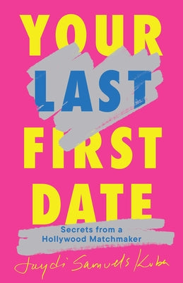 Book cover of Your Last First Date: Secrets from a Hollywood Matchmaker by Samuels Kuba, Jaydi
