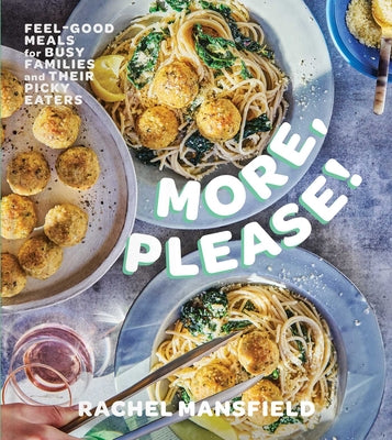 More, Please!: Feel-Good Meals for Busy Families and Their Picky Eaters (a Cookbook) by Mansfield, Rachel book cover