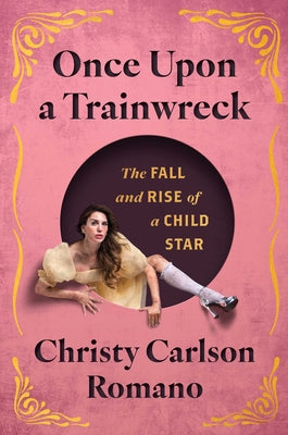 Once Upon a Trainwreck: The Fall and Rise of a Child Star by Christy Carlson Romano book cover