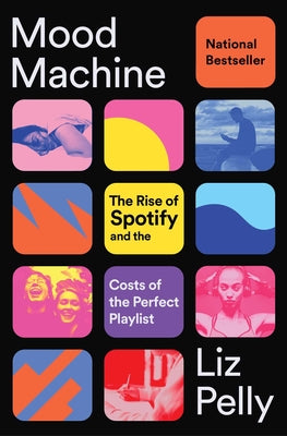 Book cover of Mood Machine: The Rise of Spotify and the Costs of the Perfect Playlist by Pelly, Liz