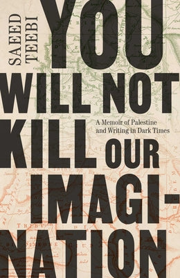 You Will Not Kill Our Imagination: A Memoir of Palestine and Writing in Dark Times by Saeed Teebi book cover