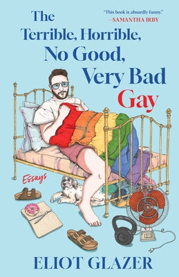 The Terrible, Horrible, No Good, Very Bad Gay: Essays by Glazer, Eliot book cover