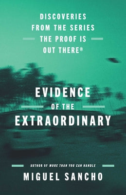 Evidence of the Extraordinary: Discoveries from the Series the Proof Is Out There by Sancho, Miguel book cover