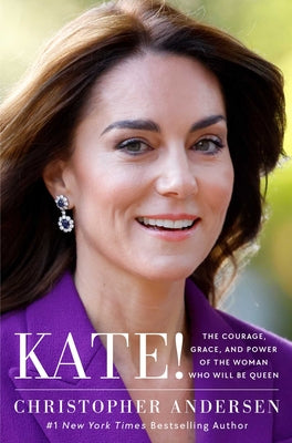 Book cover of Kate!: The Courage, Grace, and Power of the Woman Who Will Be Queen by Andersen, Christopher