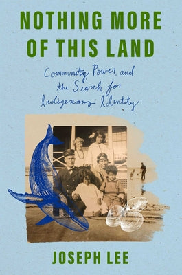 Book cover of Nothing More of This Land: Community, Power, and the Search for Indigenous Identity by Lee, Joseph