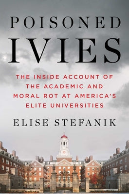 Book cover of Poisoned Ivies: The Inside Account of the Academic and Moral Rot at America's Elite Universities by Stefanik, Elise