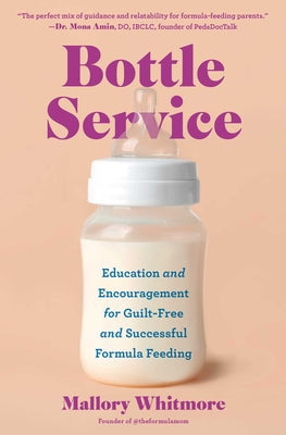 Book cover of Bottle Service: Education and Encouragement for Guilt-Free and Successful Formula Feeding by Whitmore, Mallory