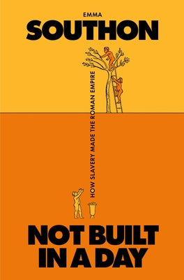 Not Built in a Day: How Slavery Made the Roman Empire by Southon, Emma book cover
