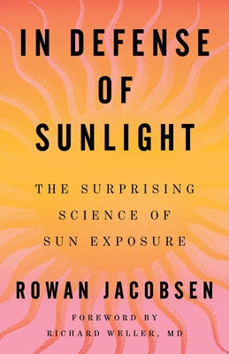 In Defense of Sunlight: The Surprising Science of Sun Exposure by Jacobsen, Rowan book cover
