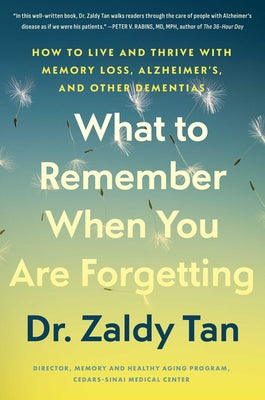 What to Remember When You Are Forgetting: How to Live and Thrive with Memory Loss, Alzheimer's, and Other Dementias by Tan, Zaldy book cover