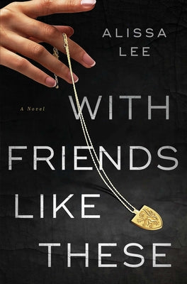 Book cover of With Friends Like These by Lee, Alissa