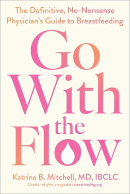 Go with the Flow: The Definitive, No-Nonsense Physician's Guide to Breastfeeding by Katrina B. Mitchell book cover