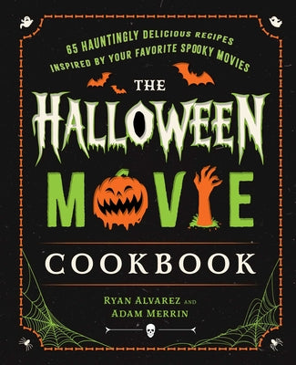The Halloween Movie Cookbook: 65 Hauntingly Delicious Recipes Inspired by Your Favorite Spooky Movies by Alvarez, Ryan book cover