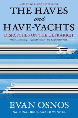 Book cover of The Haves and Have-Yachts: Dispatches on the Ultrarich by Osnos, Evan