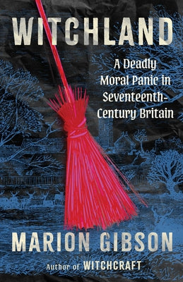 Witchland: A Deadly Moral Panic in Seventeenth-Century Britain by Gibson, Marion book cover