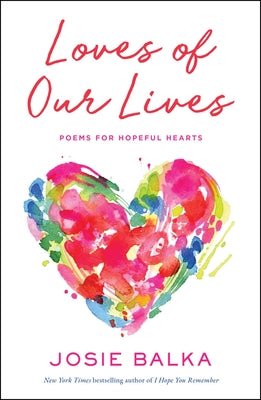 Book cover of Loves of Our Lives: Poems for Hopeful Hearts by Balka, Josie
