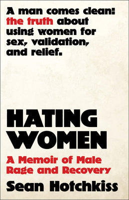 Hating Women: A Memoir of Male Rage and Recovery by Hotchkiss, Sean book cover