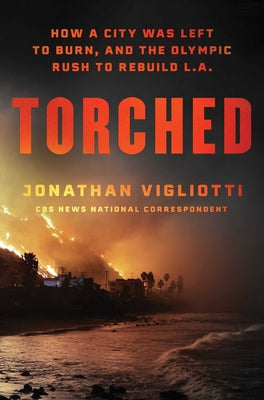 Torched: How a City Was Left to Burn, and the Olympic Rush to Rebuild L.A. by Vigliotti, Jonathan book cover