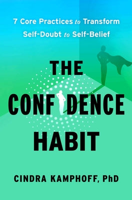 The Confidence Habit: 7 Core Practices to Transform Self-Doubt to Self-Belief by Kamphoff, Cindra book cover