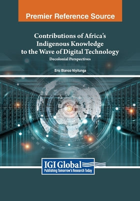 Contributions of Africa's Indigenous Knowledge to the Wave of Digital Technology: Decolonial Perspectives by Eric Blanco Niyitunga book cover