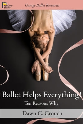 Ballet Helps Everything!: Ten Reasons Why by Dawn C. Crouch book cover