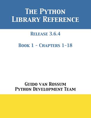 The Python Library Reference: Release 3.6.4 - Book 1 of 2 by Guido Van Rossum book cover