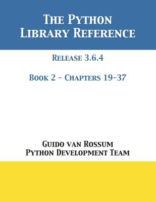 The Python Library Reference: Release 3.6.4 - Book 2 of 2 by Guido Van Rossum book cover