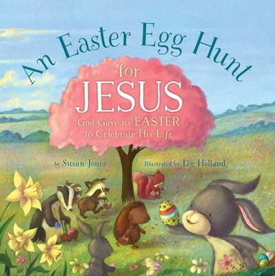 Book cover of An Easter Egg Hunt for Jesus: God Gave Us Easter to Celebrate His Life by Jones, Susan