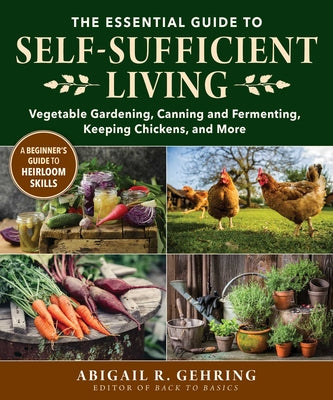Book cover of The Essential Guide to Self-Sufficient Living: Vegetable Gardening, Canning and Fermenting, Keeping Chickens, and More by Gehring, Abigail