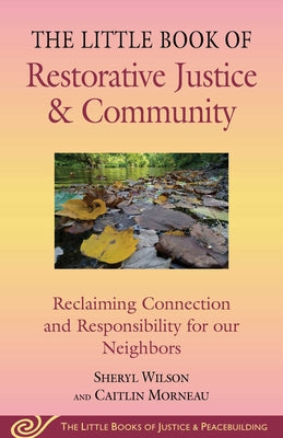 Little Book of Restorative Justice & Community: Reclaiming Connection and Responsibility for Our Neighbors by Sheryl Wilson book cover