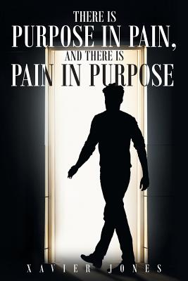 There is Purpose in Pain, and there is Pain in Purpose by Xavier Jones book cover