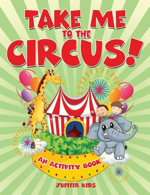 Take Me to the Circus! (An Activity Book) by Jupiter Kids book cover