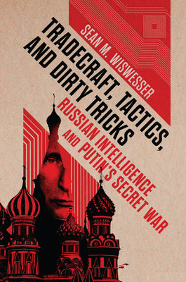 Tradecraft, Tactics, and Dirty Tricks: Russian Intelligence and Putin's Secret War by Wiswesser, Sean Michael book cover