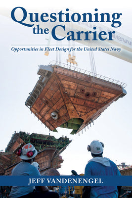Book cover of Questioning the Carrier: Opportunities in Fleet Design for the U.S. Navy by Vandenengel, Jeff