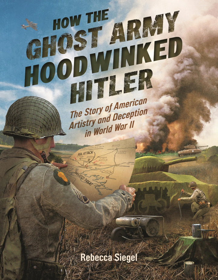 Book cover of How the Ghost Army Hoodwinked Hitler: The Story of American Artistry and Deception in World War II by Siegel, Rebecca