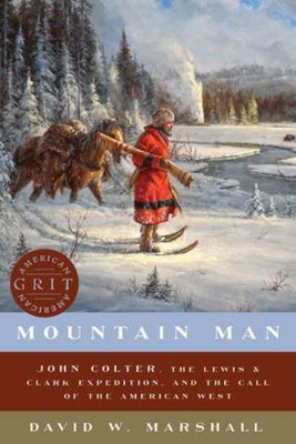 Mountain Man: John Colter, the Lewis & Clark Expedition, and the Call of the American West by David Weston Marshall book cover