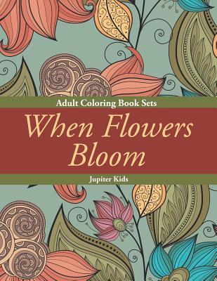 Book cover of When Flowers Bloom: Adult Coloring Book Sets by Jupiter Kids