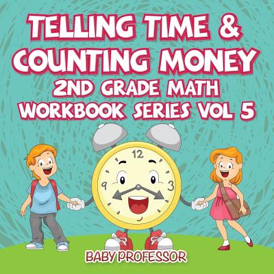 Telling Time & Counting Money 2nd Grade Math Workbook Series Vol 5 by Baby Professor book cover
