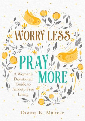 Book cover of Worry Less, Pray More: A Woman's Devotional Guide to Anxiety-Free Living by Maltese, Donna K.