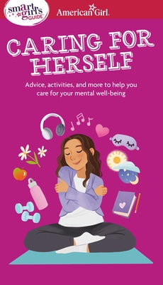 Book cover of Smart Girl's Guide to Caring for Herself: Making Smart and Strong Choices to Help You Stay Positive During Changing and Challenging Times by Falligant, Erin
