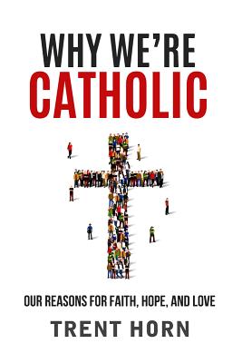 Book cover of Why We're Catholic: Our Reason by Horn, Trent