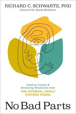 Book cover of No Bad Parts: Healing Trauma and Restoring Wholeness with the Internal Family Systems Model by Schwartz, Richard