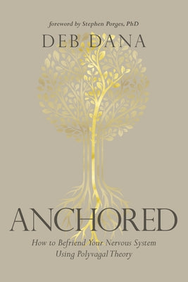 Anchored: How to Befriend Your Nervous System Using Polyvagal Theory by Dana, Deb book cover