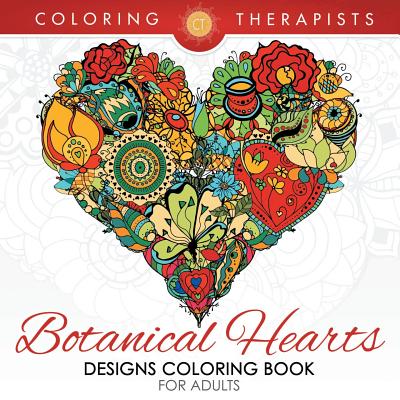 Book cover of Botanical Hearts Designs Coloring Book For Adults by Coloring Therapist