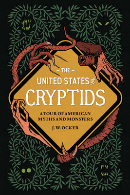 Book cover of The United States of Cryptids: A Tour of American Myths and Monsters by Ocker, J. W.